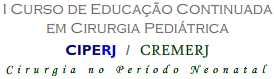 I Curso de Educa&ccedil;&atilde;o Continuada em Cirurgia Pedi&aacute;trica - Cirurgia no Per&iacute;odo Neonatal